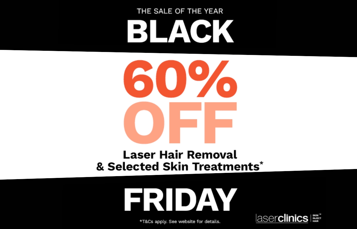 SALE OF THE YEAR! BLACK FRIDAY! 60% Off Laser Hair Removal & Selected Skin Treatments*