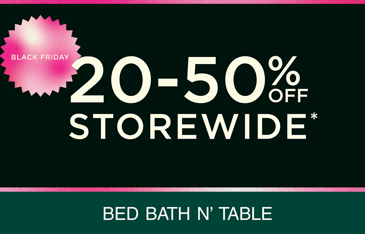 Bed Bath N' Table - 20-50% off Storewide