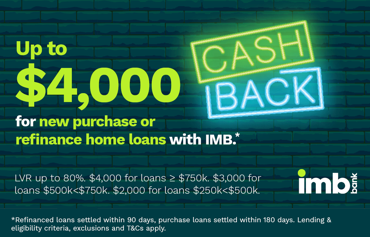 Up to $4,000 cashback for new purchase or refinance home loans with IMB Bank.*